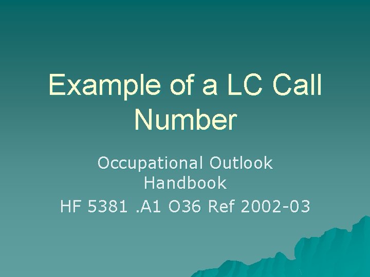 Example of a LC Call Number Occupational Outlook Handbook HF 5381. A 1 O