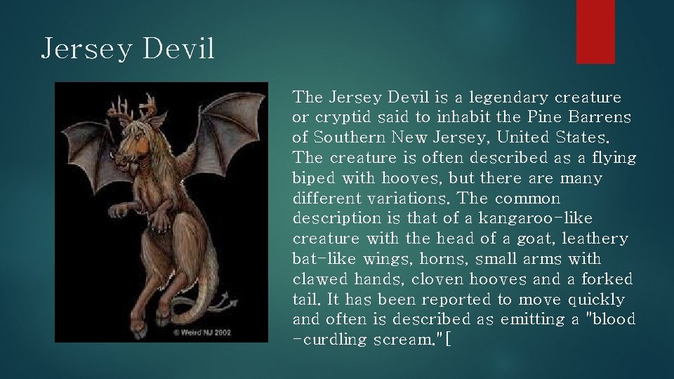 Jersey Devil The Jersey Devil is a legendary creature or cryptid said to inhabit