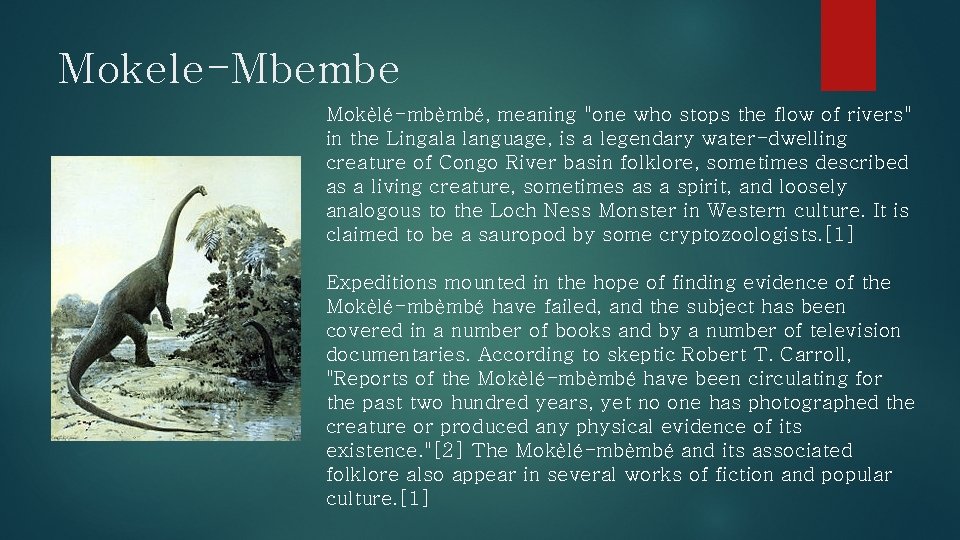 Mokele-Mbembe Mokèlé-mbèmbé, meaning "one who stops the flow of rivers" in the Lingala language,