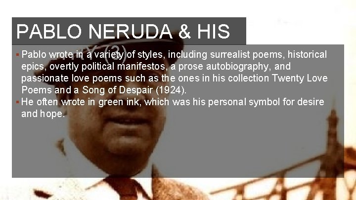 PABLO NERUDA & HIS §POETRY Pablo wrote in a variety of styles, including surrealist