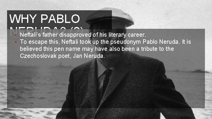 WHY PABLO NERUDA? (2) of his literary career. § Neftali’s father disapproved § To