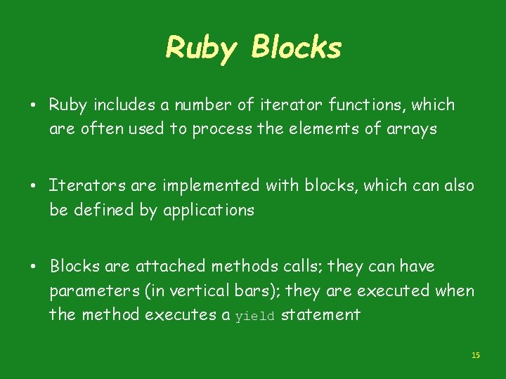 Ruby Blocks • Ruby includes a number of iterator functions, which are often used