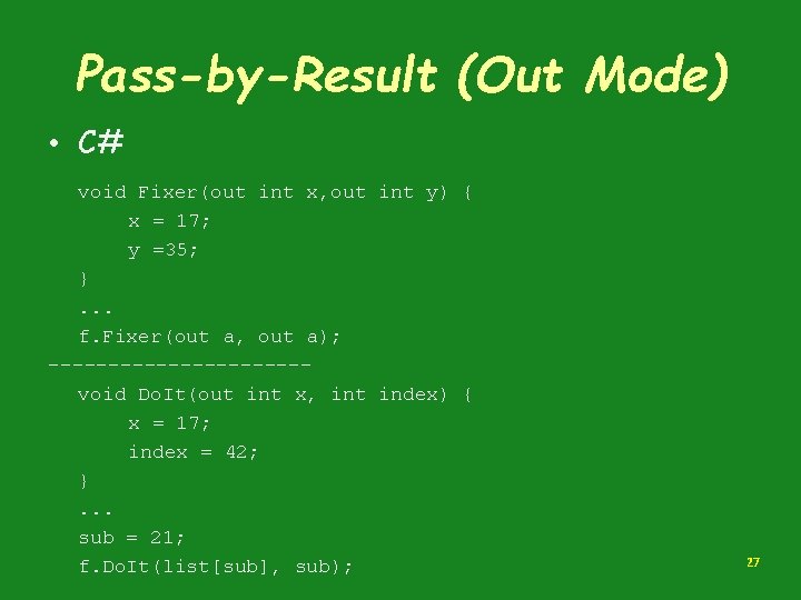 Pass-by-Result (Out Mode) • C# void Fixer(out int x, out int y) { x