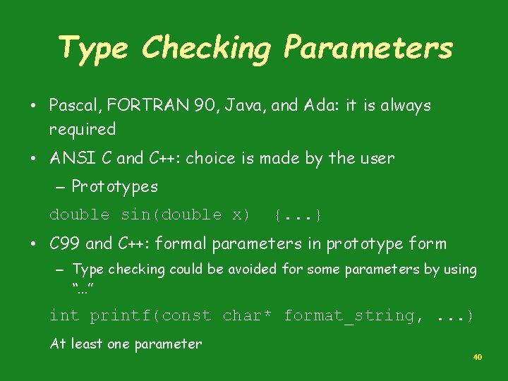 Type Checking Parameters • Pascal, FORTRAN 90, Java, and Ada: it is always required