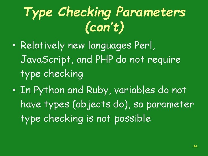 Type Checking Parameters (con’t) • Relatively new languages Perl, Java. Script, and PHP do