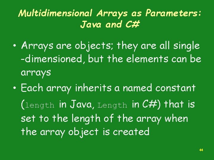 Multidimensional Arrays as Parameters: Java and C# • Arrays are objects; they are all