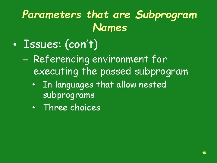 Parameters that are Subprogram Names • Issues: (con’t) – Referencing environment for executing the
