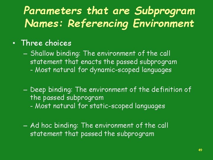 Parameters that are Subprogram Names: Referencing Environment • Three choices – Shallow binding: The
