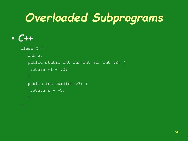 Overloaded Subprograms • C++ class C { int x; public static int sum(int v