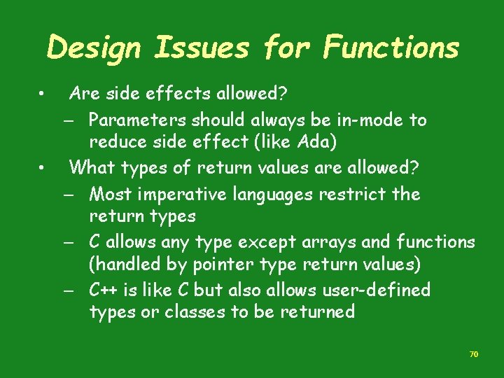 Design Issues for Functions • • Are side effects allowed? – Parameters should always