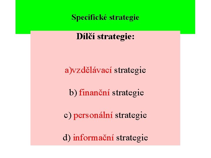 Specifické strategie Dílčí strategie: a)vzdělávací strategie b) finanční strategie c) personální strategie d) informační