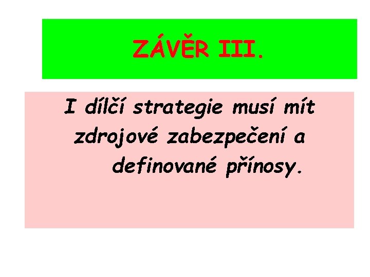 ZÁVĚR III. I dílčí strategie musí mít zdrojové zabezpečení a definované přínosy. 