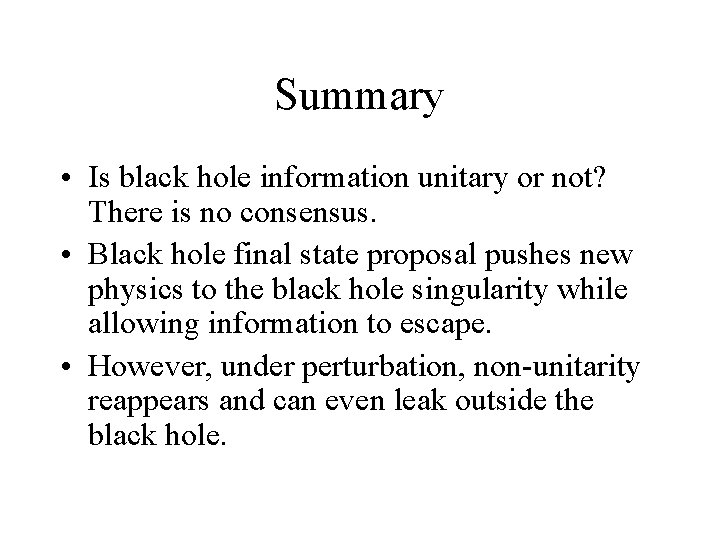 Summary • Is black hole information unitary or not? There is no consensus. •