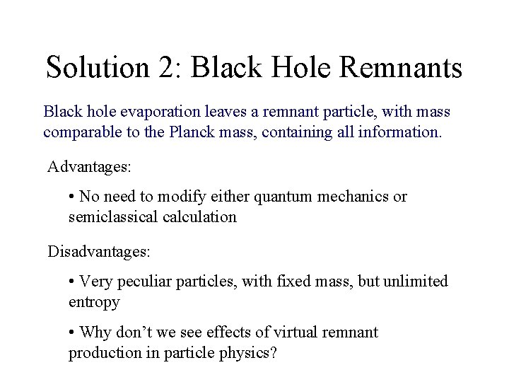 Solution 2: Black Hole Remnants Black hole evaporation leaves a remnant particle, with mass