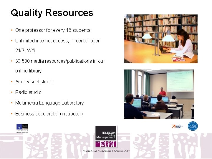 Quality Resources • One professor for every 18 students • Unlimited internet access, IT
