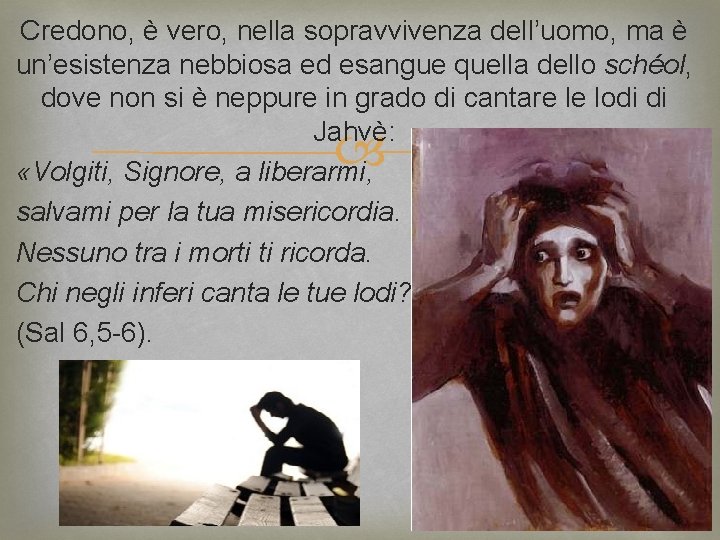 Credono, è vero, nella sopravvivenza dell’uomo, ma è un’esistenza nebbiosa ed esangue quella dello