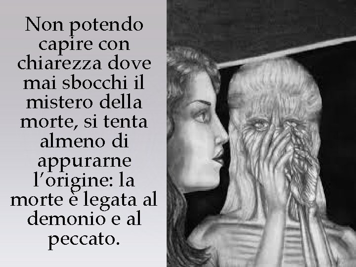 Non potendo capire con chiarezza dove mai sbocchi il mistero della morte, si tenta