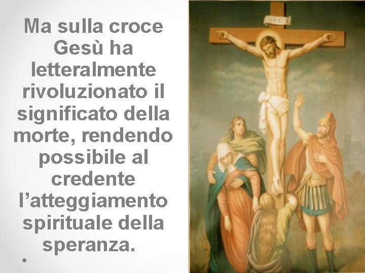Ma sulla croce Gesù ha letteralmente rivoluzionato il significato della morte, rendendo possibile al