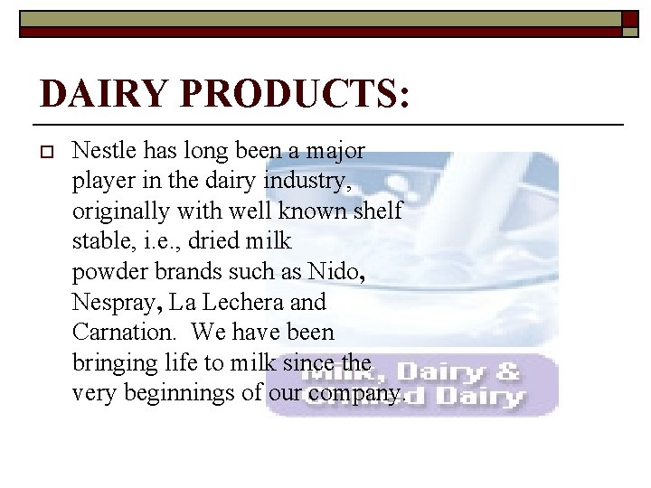 DAIRY PRODUCTS: o Nestle has long been a major player in the dairy industry,