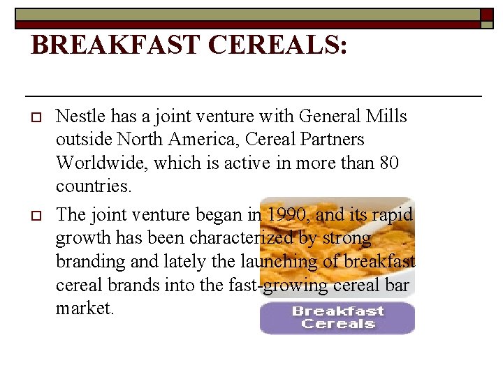 BREAKFAST CEREALS: o o Nestle has a joint venture with General Mills outside North