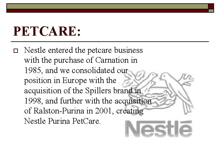 PETCARE: o Nestle entered the petcare business with the purchase of Carnation in 1985,