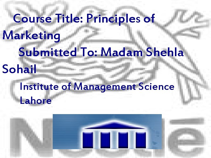 Course Title: Principles of Marketing Submitted To: Madam Shehla Sohail Institute of Management Science