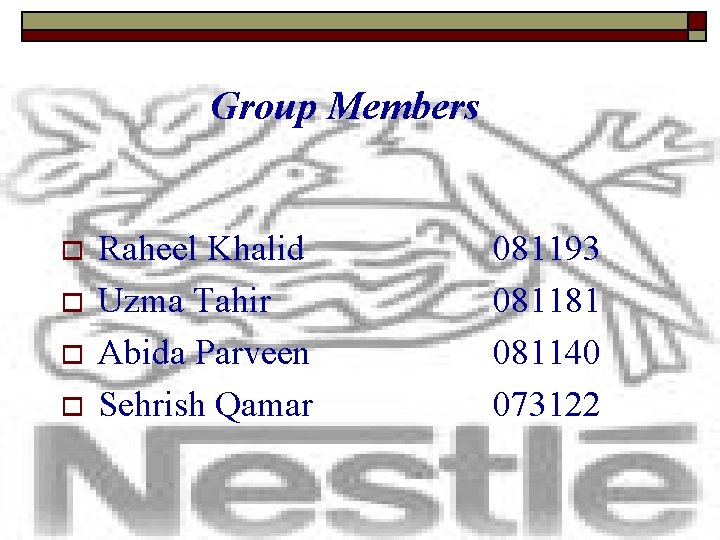 Group Members o o Raheel Khalid Uzma Tahir Abida Parveen Sehrish Qamar 081193 081181
