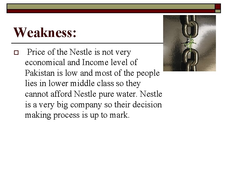 Weakness: o Price of the Nestle is not very economical and Income level of