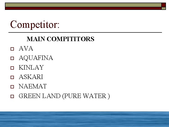 Competitor: o o o MAIN COMPITITORS AVA AQUAFINA KINLAY ASKARI NAEMAT GREEN LAND (PURE