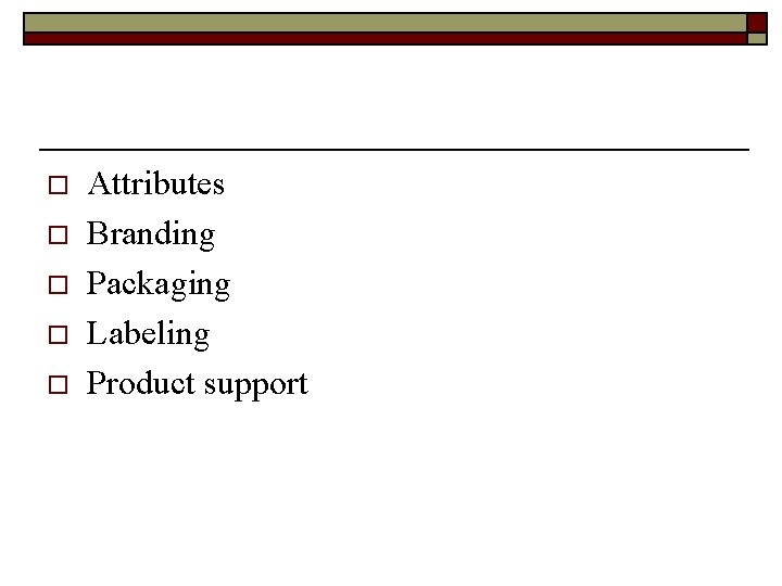 o o o Attributes Branding Packaging Labeling Product support 