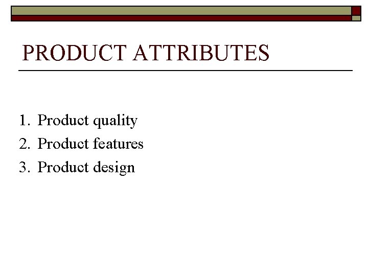 PRODUCT ATTRIBUTES 1. Product quality 2. Product features 3. Product design 