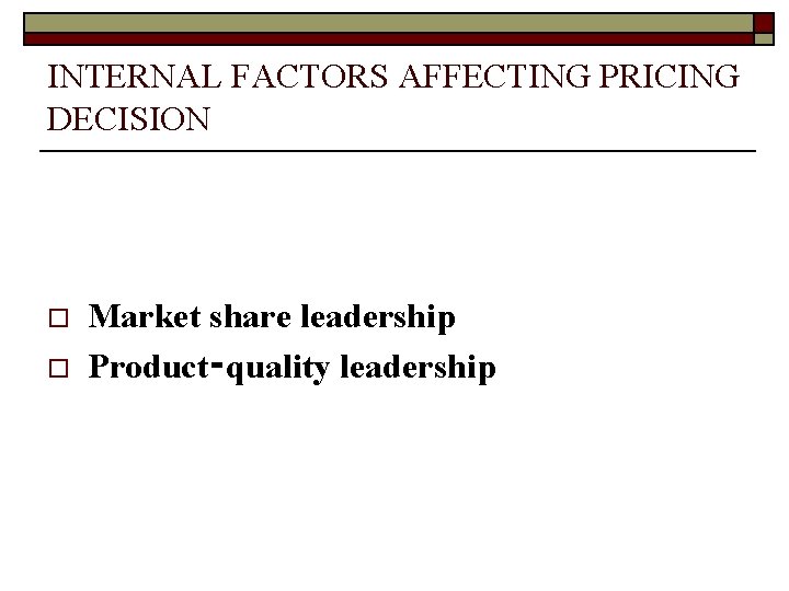 INTERNAL FACTORS AFFECTING PRICING DECISION o o Market share leadership Product‑quality leadership 