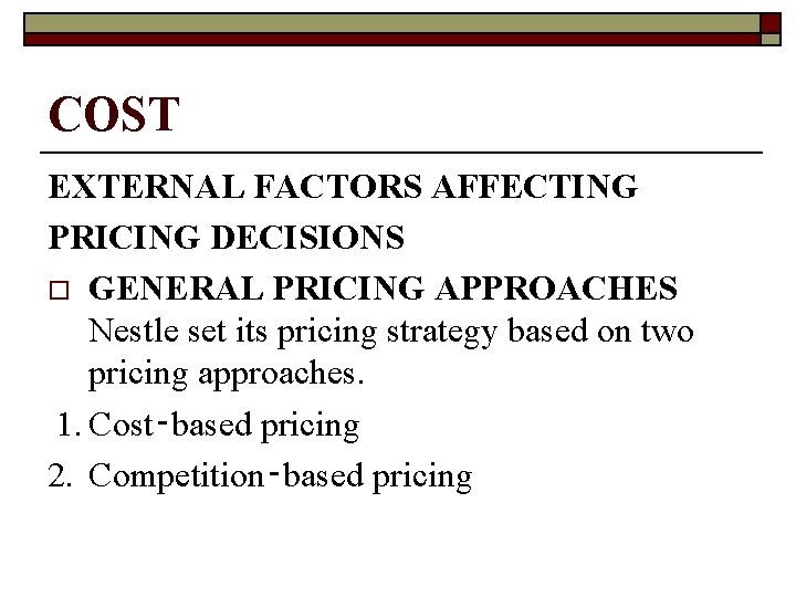 COST EXTERNAL FACTORS AFFECTING PRICING DECISIONS o GENERAL PRICING APPROACHES Nestle set its pricing