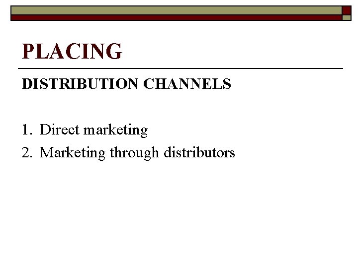 PLACING DISTRIBUTION CHANNELS 1. Direct marketing 2. Marketing through distributors 