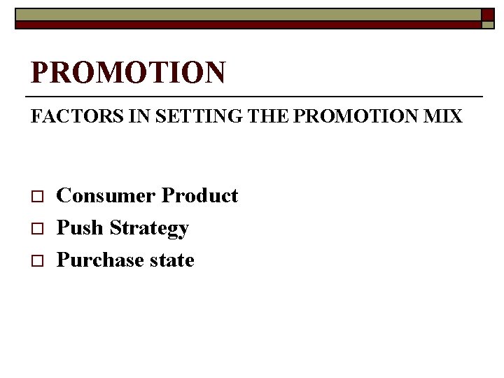 PROMOTION FACTORS IN SETTING THE PROMOTION MIX o o o Consumer Product Push Strategy