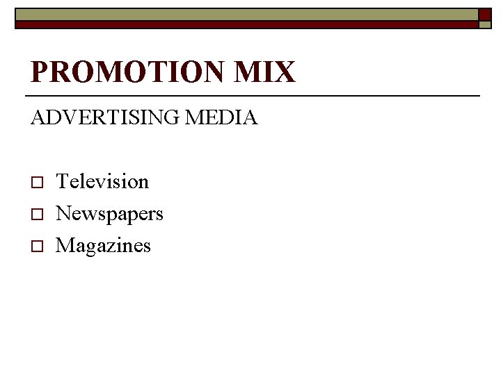 PROMOTION MIX ADVERTISING MEDIA o o o Television Newspapers Magazines 