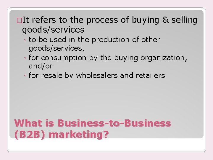 �It refers to the process of buying & selling goods/services ◦ to be used
