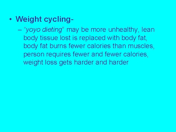  • Weight cycling– “yoyo dieting” may be more unhealthy, lean body tissue lost