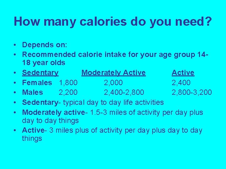 How many calories do you need? • Depends on: • Recommended calorie intake for