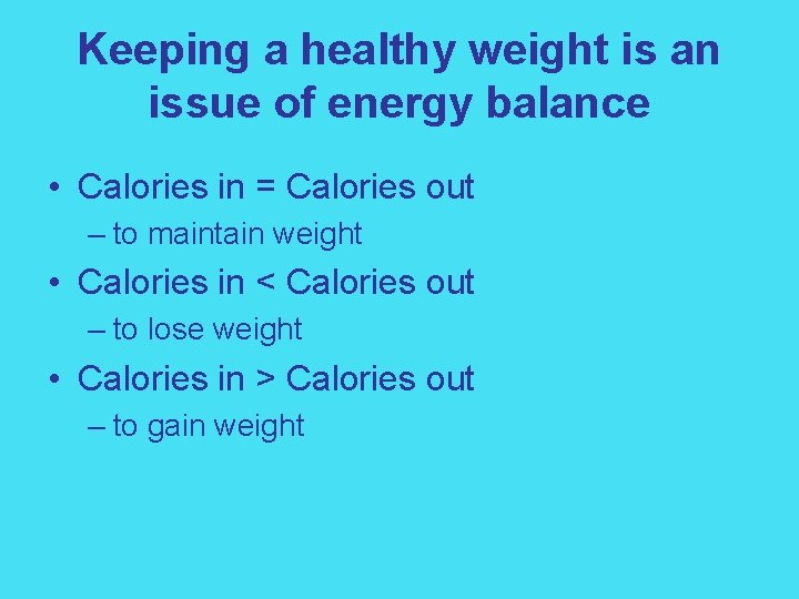 Keeping a healthy weight is an issue of energy balance • Calories in =
