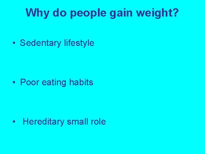 Why do people gain weight? • Sedentary lifestyle • Poor eating habits • Hereditary