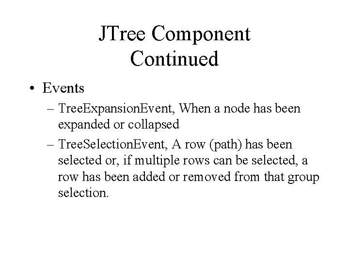 JTree Component Continued • Events – Tree. Expansion. Event, When a node has been