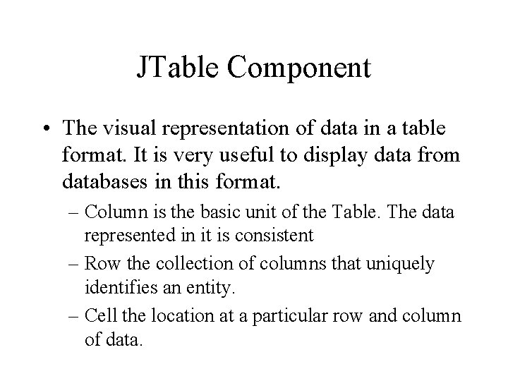 JTable Component • The visual representation of data in a table format. It is