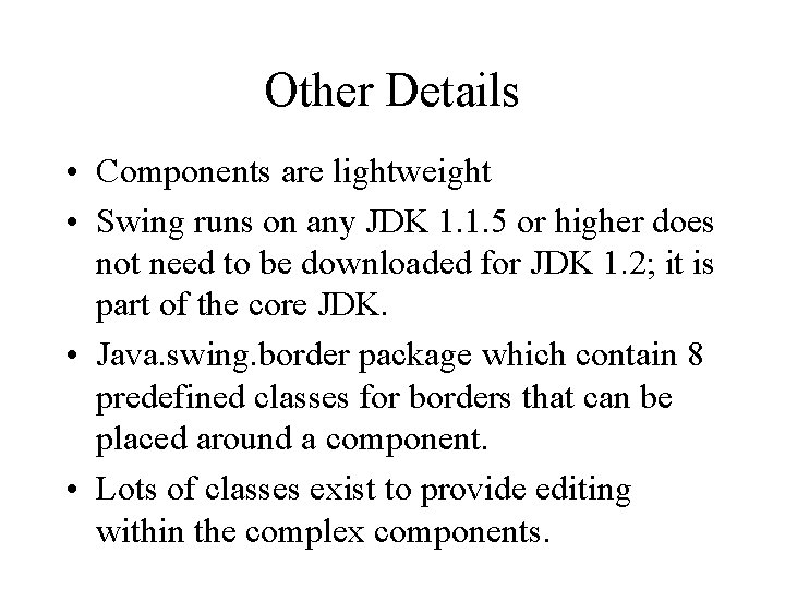 Other Details • Components are lightweight • Swing runs on any JDK 1. 1.