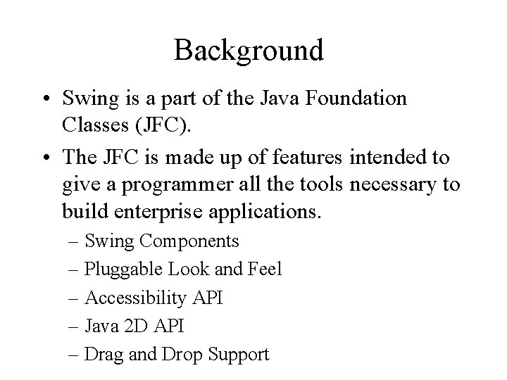 Background • Swing is a part of the Java Foundation Classes (JFC). • The