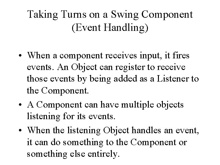 Taking Turns on a Swing Component (Event Handling) • When a component receives input,