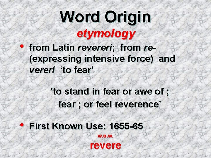 Word Origin • etymology from Latin revereri; from re(expressing intensive force) and vereri ‘to