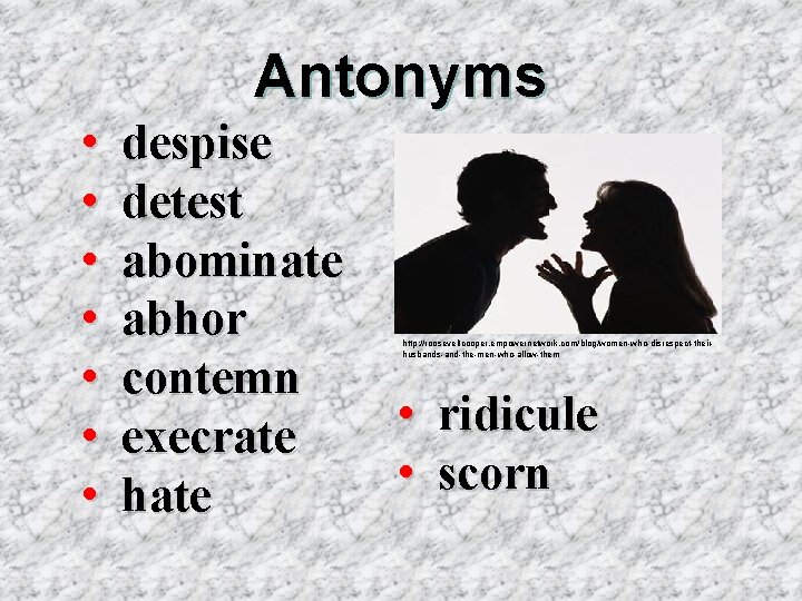 Antonyms • • despise detest abominate abhor contemn execrate http: //rooseveltcooper. empowernetwork. com/blog/women-who-disrespect-theirhusbands-and-the-men-who-allow-them •