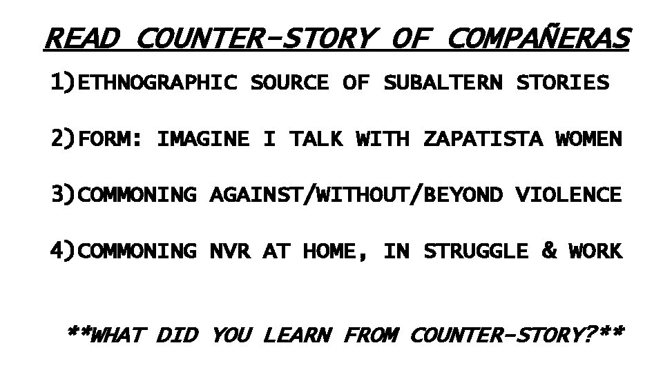 READ COUNTER-STORY OF COMPAÑERAS 1)ETHNOGRAPHIC SOURCE OF SUBALTERN STORIES 2)FORM: IMAGINE I TALK WITH