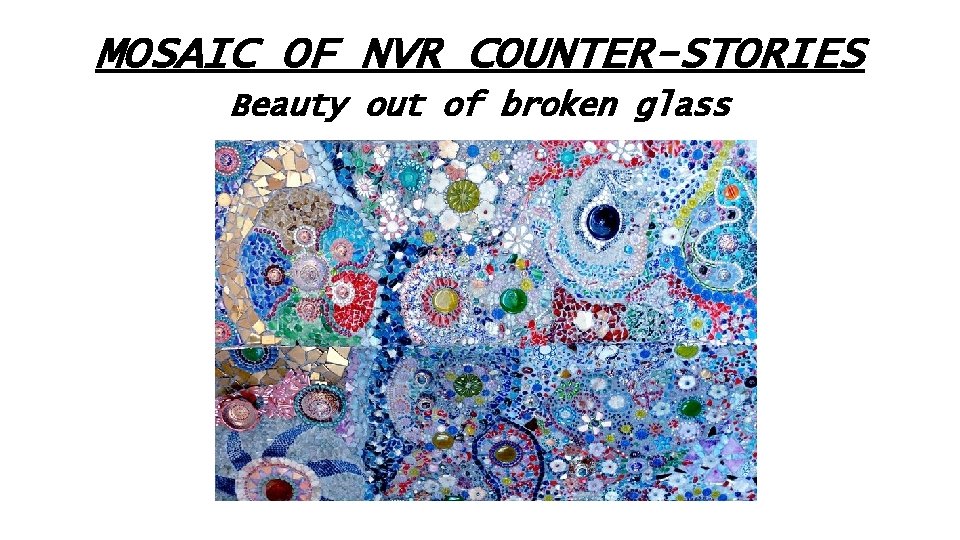 MOSAIC OF NVR COUNTER-STORIES Beauty out of broken glass 